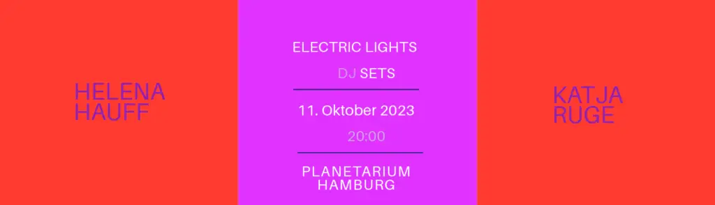 Flyer für: Planetarium Hamburg - Electric Lights – Women in Electronic Music - Vol 1: Katja Ruge und Helena Hauff Flyer für: Planetarium Hamburg - Electric Lights – Women in Electronic Music - Vol 1: Katja Ruge und Helena Hauff